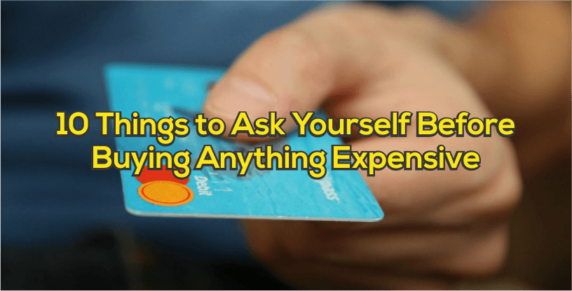 10 Things to ask yourself before buying anything expensive
