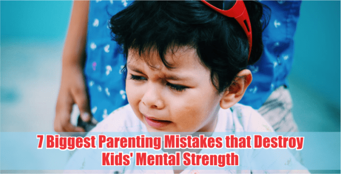 7 biggest parenting mistakes that destroy kids’ mental strength