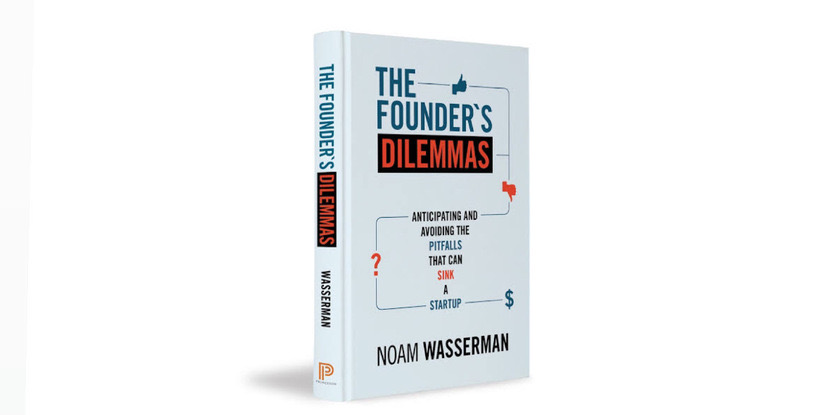 THE FOUNDER’s DILEMMAS: Anticipating and avoiding the pitfalls that can sink a start-up by NOAM T. WASSERMAN