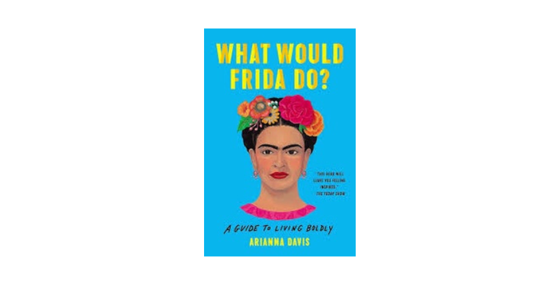 What would Frida do A guideline to live boldly, Arianna Davis